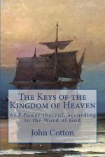 The Keys of the Kingdom of Heaven: and the Power thereof, according to the Word of God