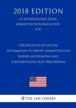 Certification of Factual Information to Import Administration During Antidumping and Countervailing Duty Proceedings (US International Trade Administr