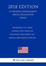 Department of Labor Federal Civil Penalties Inflation Adjustment Act Annual Adjustments for 2017 (US Mine Safety and Health Administration Regulation)