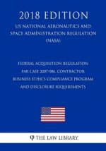 Federal Acquisition Regulation - FAR Case 2007-006, Contractor Business Ethics Compliance Program and Disclosure Requirements (US National Aeronautics