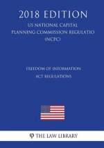 Freedom of Information Act Regulations (US National Capital Planning Commission Regulation) (NCPC) (2018 Edition)