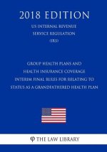 Group Health Plans and Health Insurance Coverage - Interim Final Rules for Relating to Status as a Grandfathered Health Plan (US Internal Revenue Serv