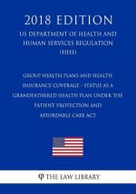 Group Health Plans and Health Insurance Coverage - Status as a Grandfathered Health Plan Under the Patient Protection and Affordable Care Act (US Depa