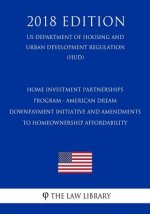 HOME Investment Partnerships Program - American Dream Downpayment Initiative and Amendments to Homeownership Affordability (US Department of Housing a