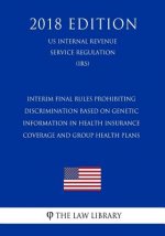 Interim Final Rules Prohibiting Discrimination Based on Genetic Information in Health Insurance Coverage and Group Health Plans (US Internal Revenue S