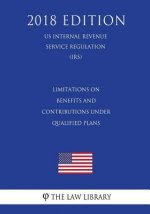 Limitations on Benefits and Contributions Under Qualified Plans (US Internal Revenue Service Regulation) (IRS) (2018 Edition)