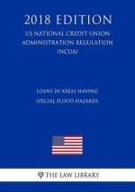 Loans in Areas Having Special Flood Hazards (US National Credit Union Administration Regulation) (NCUA) (2018 Edition)