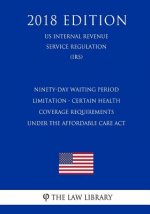Ninety-Day Waiting Period Limitation - Certain Health Coverage Requirements Under the Affordable Care Act (US Internal Revenue Service Regulation) (IR