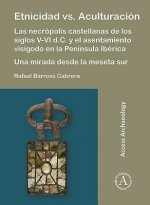 Etnicidad vs. Aculturacion: Las necropolis castellanas de los siglos V-VI d.C. y el asentamiento visigodo en la Peninsula Iberica. Una mirada desde la