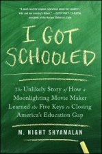 I Got Schooled: The Unlikely Story of How a Moonlighting Movie Maker Learned the Five Keys to Closing America's Education Gap