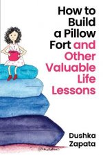 How to Build a Pillow Fort: (and Other Valuable Life Lessons)