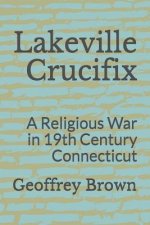 Lakeville Crucifix: A Religious War in 19th Century Connecticut