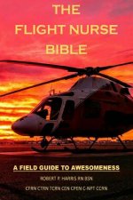 The Flight Nurse Bible: A Field Guide To Awesomeness