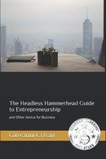 The Headless Hammerhead Guide to Entrepreneurship: And Other Advice for Business