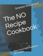 The No Recipe Cookbook: How Not to Be Intimidated by Recipes