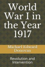 World War I in the Year 1917: Revolution and Intervention