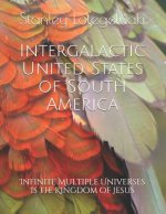 Intergalactic United States of South America: Infinite Multiple Universes Is the Kingdom of Jesus