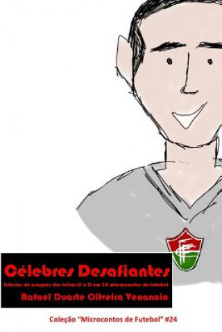 Célebres Desafiantes: Estórias de craques das letras C e D em 30 microcontos de futebol