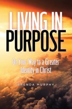 Living in Purpose: On Your Way to a Greater Identity in Christ