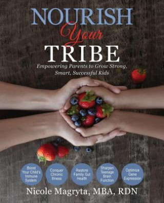 Nourish Your Tribe: Empowering Parents to Grow Strong, Smart, Successful Kids