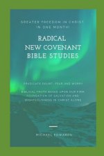 Radical New Covenant Bible Studies: Greater Freedom in Christ in One Month - Eradicate Doubt, Fear and Worry