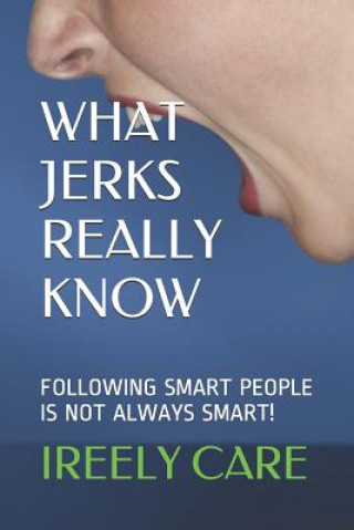 What Jerks Really Know: Following Smart People Is Not Always Smart!