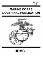 Marine Corps Doctrinal Publication McDp 1-6: Contains McDp 1 Warfighting, McDp 2 Intelligence, McDp 3 Expeditionary, Operations McDp 4 Logistics, McDp