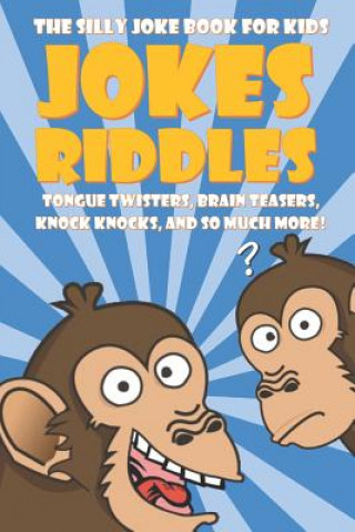 The Silly Joke Book for Kids: Jokes, Riddles, Tongue Twisters, Brain Teasers, Knock Knocks for Kids Ages 5-12