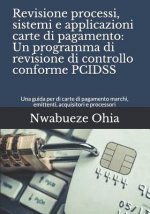 Revisione Processi, Sistemi E Applicazioni Carte Di Pagamento: Un Programma Di Revisione Di Controllo Conforme Pcidss: Una Guida Per Di Carte Di Pagam