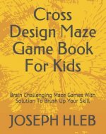 Cross Design Maze Game Book for Kids: Brain Challenging Maze Games with Solution to Brush Up Your Skill