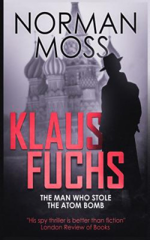 Klaus Fuchs: The Man Who Stole the Atom Bomb
