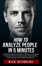 How to Analyze People in 5 Minutes: The Ultimate Guide to Read People in 5 Minutes or Less. Through Psychological Techniques, Body Language Analysis a