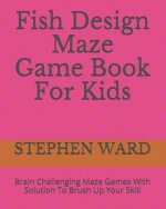 Fish Design Maze Game Book for Kids: Brain Challenging Maze Games with Solution to Brush Up Your Skill