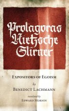 Protagoras. Nietzsche. Stirner.: Expositors of Egoism