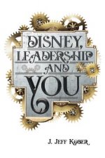 Disney, Leadership & You: House of the Mouse Ideas, Stories & Hope For The Leader In You