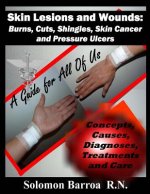 Skin Lesions and Wounds: Burns, Cuts, Shingles, Skin Cancer and Pressure Ulcer: ( Concepts, Causes, Diagnoses, Treatment and Care )