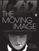 The Moving Image: A Complete Introduction to Film
