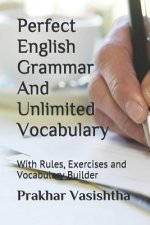 Perfect English Grammar And Unlimited Vocabulary: With Rules, Exercises and Vocabulary Builder