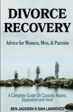 Divorce Recovery: Advice for Women, Men, and Parents - A Complete Guide on Custody, Assets, Separation and More