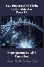 Las Puertas del Cielo Estan Abiertas Para Ti.: Reprograma Tu Adn Cu