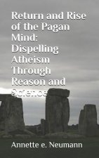Return and Rise of the Pagan Mind: Dispelling Atheism Through Reason and Science