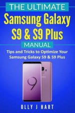 The Ultimate Samsung Galaxy S9 & S9 Plus Manual: Tips and Tricks to Optimize Your Samsung Galaxy S9 & S9 Plus