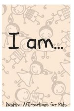 I Am...: Positive Affirmations for Kids