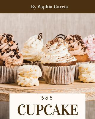 Cupcake 365: Enjoy 365 Days with Amazing Cupcake Recipes in Your Own Cupcake Cookbook! [book 1]