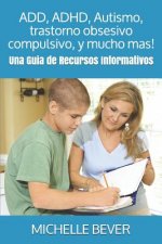 Add, Adhd, Autismo, Trastorno Obsesivo Compulsivo, Y Mucho Mas!: Una Guía de Recursos Informativos: Una Guia de Recursos Informativos