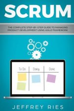 Scrum: The Complete Step-By-Step Guide to Managing Product Development Using Agile Framework