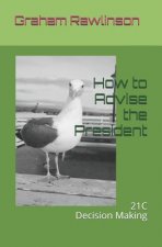 How to Advise The President: 21st Century Decision Making