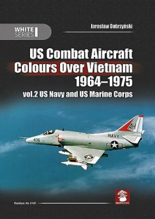 Us Combat Aircraft Colors Over Vietnam 1964 - 1975. Vol. 2 US Navy and US Marine Corps (Dobrzy&,Marcelo Ribeiro)(Pevná)
