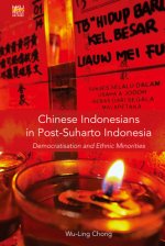 Chinese Indonesians in Post-Suharto Indonesia: Democratisation and Ethnic Minorities