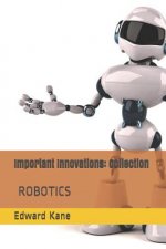 Important Innovations: Collection: Robotic Innovation - The Latest & Most Impressive Robots Including Medical Body Bots, Jeeves with Ai, Huma
